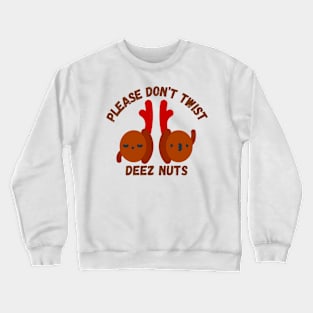 Please Don't Twist Deez Nuts Crewneck Sweatshirt